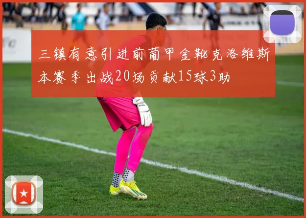 三镇有意引进前葡甲金靴克洛维斯本赛季出战20场贡献15球3助