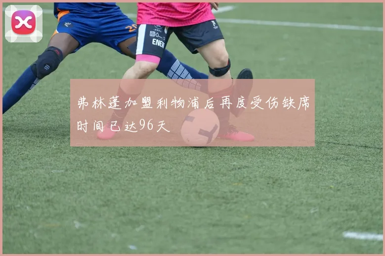 弗林蓬加盟利物浦后再度受伤缺席时间已达96天